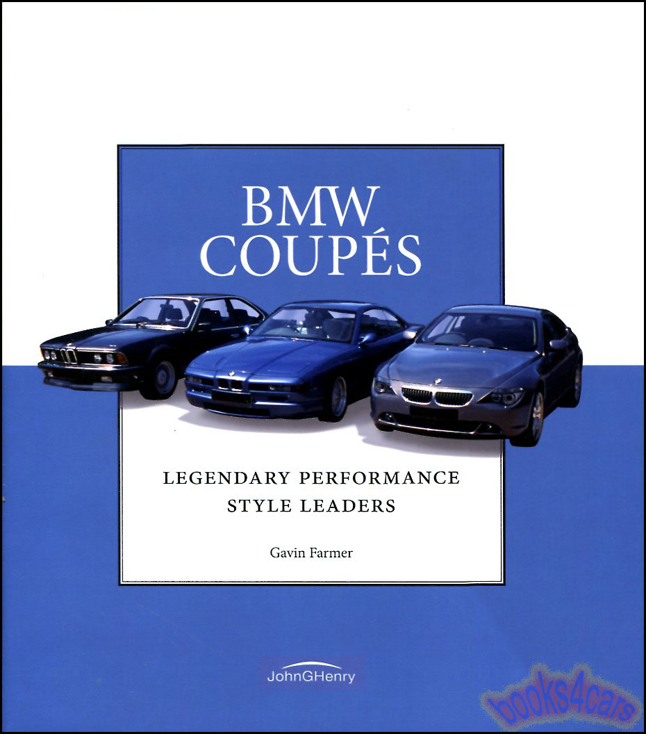 view cover of 1976-2012 BMW Coupe's Legendary Performance Style Leaders by G. Farmer 304 pages about 6-Series & 8-Series BMW Coupes including 635CSi M6 633i 645i 850i 840i 630i 628i 650i and more