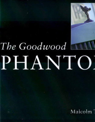 view cover of The Goodwood Phantom by Malcolm Tucker The history of the Design and production of the New Car and Factory at Goodwood by the Project Rolls Royce Team large format 216 pps Many full color photos & Drawings includes details & photos of the 100EX Concept